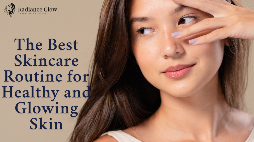 The Best Skincare Routine for Healthy and Glowing Skin